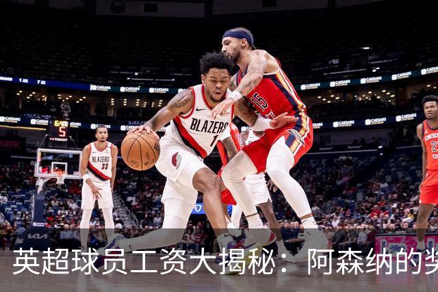 英超球员工资大揭秘：阿森纳的奖金池有多深？